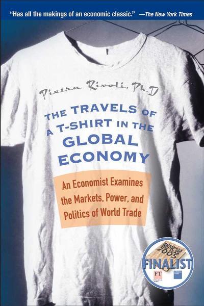 The Travels of a T-Shirt in the Global Economy: An Economist Examines the Markets, Power, and Politics of World Trade