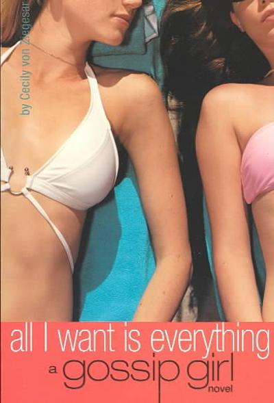 Gossip Girl #3: All I Want Is Everything 1st edition 9780316912129 by von Ziegesar, Cecily
