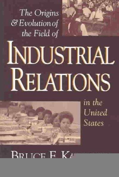 The Origins and Evolution of the Field of Industrial Relations in the United States 9780875461922 by Kaufman, Bruce E.