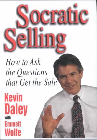 Socratic Selling: How to Ask the Questions That Get the Sale 1st edition 9780786304554 by Daley, Kevin