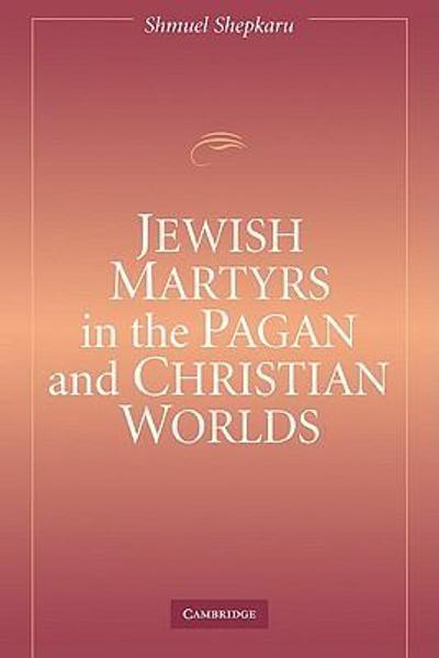 Jewish Martyrs in the Pagan and Christian Worlds