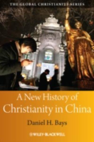 A New History of Christianity in China 1st edition 9781405159555 by Bays, Daniel H.