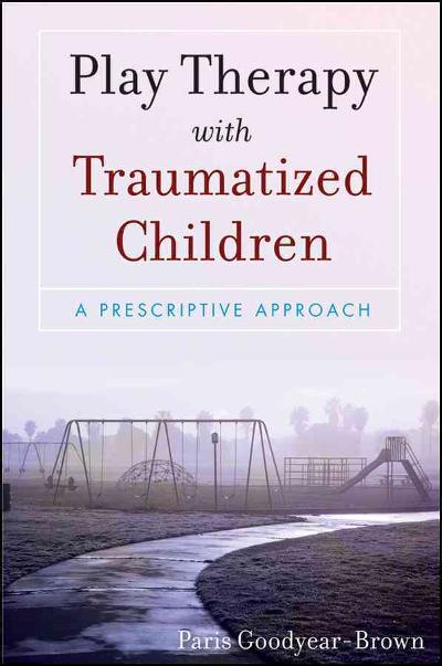 Play Therapy with Traumatized Children 1st edition 9780470395240 by Goodyear-Brown, Paris