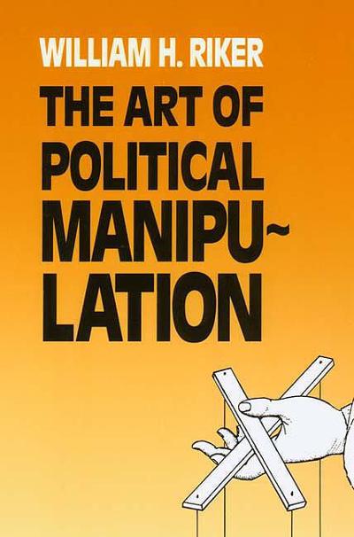 The Art of Political Manipulation 9780300035926 by Riker, William H.