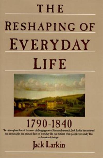 The Reshaping of Every Day Life, 1790-1840 9780060916060 by Larkin, Jack
