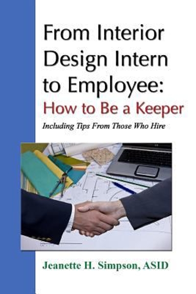 From Interior Design Intern to Employee: How to Be a Keeper (Including Tips from Those Who Hire) 9780557070442 by Simpson, Jeanette H., Asid
