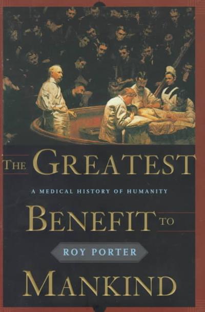 The Greatest Benefit to Mankind: A Medical History of Humanity