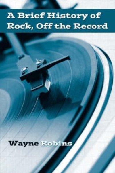 A Brief History of Rock, Off the Record 1st edition 9780415974738 by Robins, Wayne