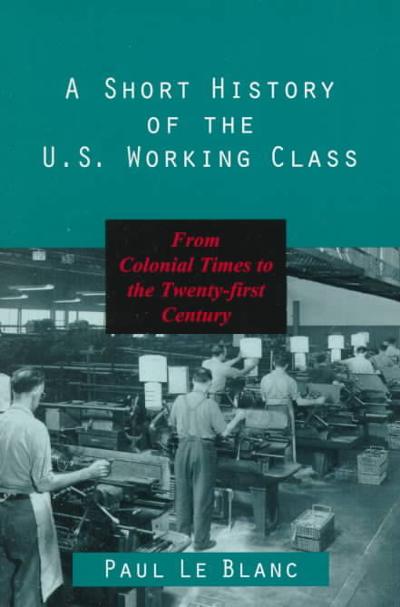 A Short History of the U.S. Working Class 9781573926645 by Le Blanc, Paul