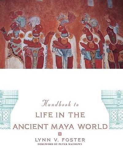 Handbook to Life in the Ancient Maya World 9780195183634 by Foster, Lynn V.