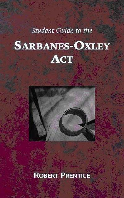 Guide to the Sarbanes-Oxley Act: What Business Needs to Know Now That it is Implemented 1st edition 9780324323658 by Prentice, Robert A
