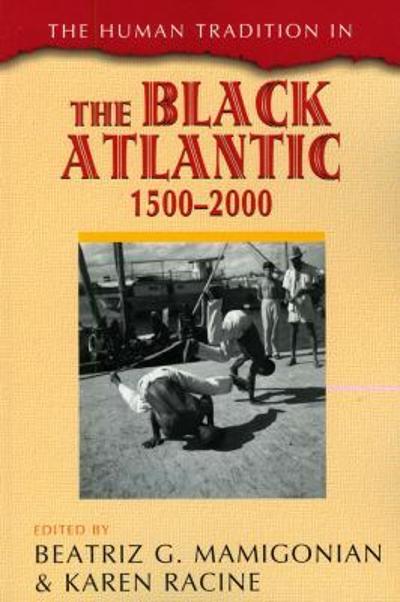 The Human Tradition in the Black Atlantic, 1500 D 2000 9780742567306 by Mamigonian, Beatriz G.