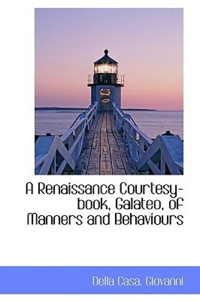 A Renaissance Courtesy-Book, Galateo, of Manners and Behaviours 9781110724826 by Giovanni, Della Casa