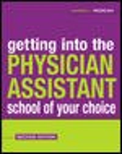 The Ultimate Guide to Getting Into Physician Assistant School, Third Edition