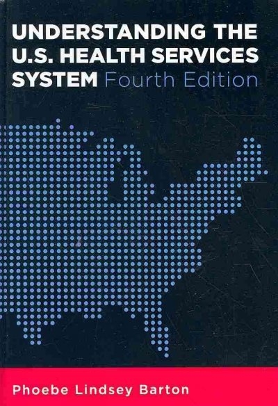 Understanding the U. S. Health Services System 4th edition 9781567933383 by Barton, Phoebe Lindsey