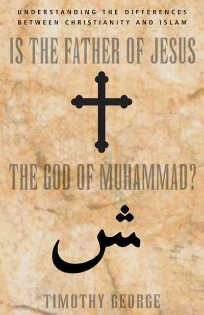 Is the Father of Jesus God of Muhammad? 9780310247487 by George, Timothy