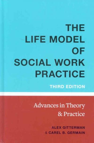 The Life Model of Social Work Practice 3rd edition 9780231139984 by Gitterman, Alex