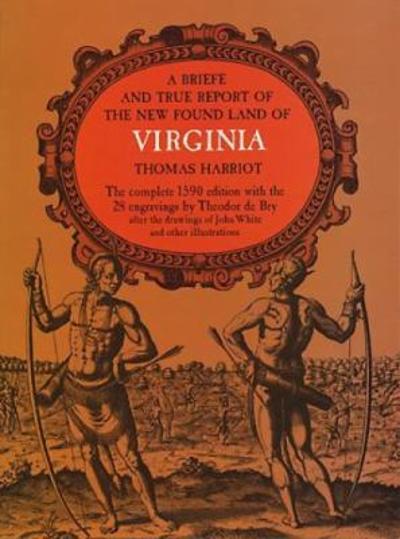 A Brief and True Report of the New Found Land of Virginia 1590th edition 9780486210926 by Harriot, Thomas