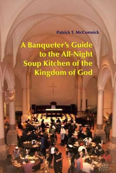 A Banqueter's Guide to the All-Night Soup Kitchen of the Kingdom of God 9780814629550 by McCormick, Patrick T.