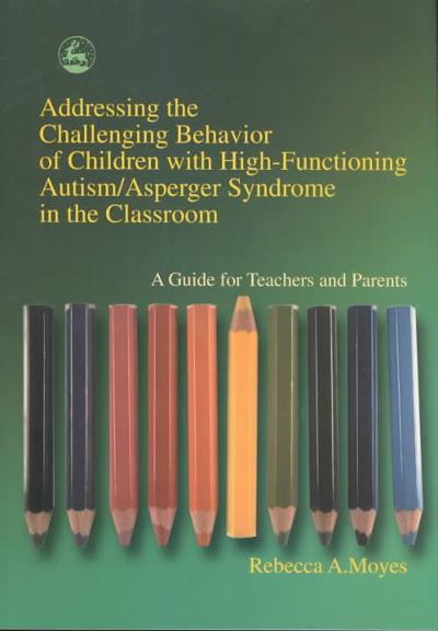 Addressing the Challenging Behavior of Children with High-Functioning Autism/Asperger Syndrome in the Classroom