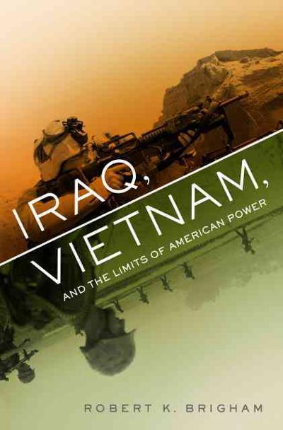 Iraq, Vietnam, and the Limits of American Power 9781586484996 by Brigham, Robert K.