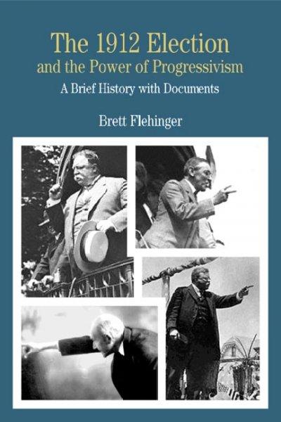 The 1912 Election and the Power of Progressivism 1st edition 9780312260293 by Flehinger, Brett