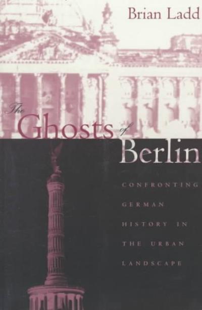 The Ghosts of Berlin 1st edition 9780226467627 by Ladd, Brian
