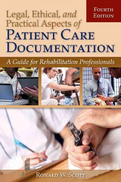 Legal, Ethical, And Practical Aspects Of Patient Care Documentation: A Guide For Rehabilitation Professionals