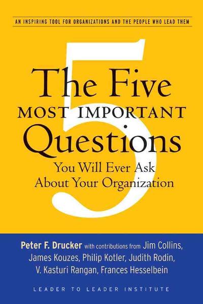 The Five Most Important Questions You Will Ever Ask About Your Organization 1st edition 9780470227565 by Drucker, Peter F.