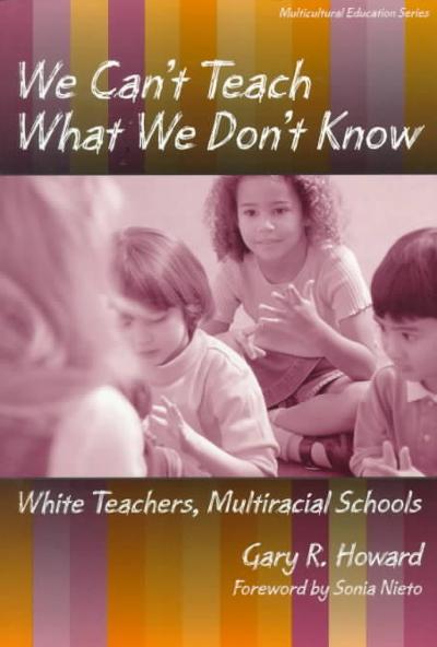 We Can't Teach What We Don't Know 9780807738009 by Howard, Gary R.