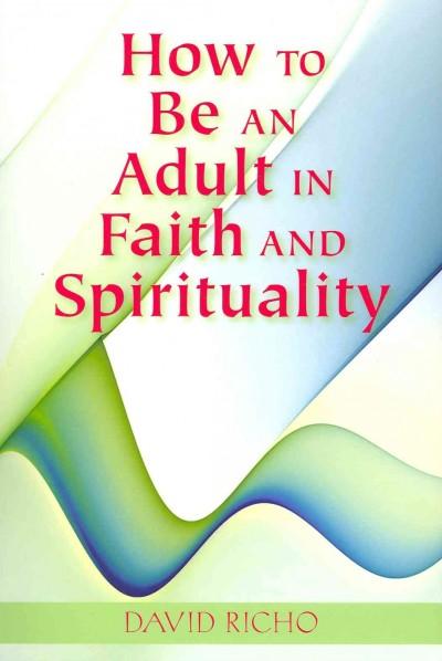 How to Be an Adult in Faith and Spirituality