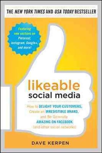 Likeable Social Media: How to Delight Your Customers, Create an Irresistible Brand, and Be Generally Amazing on Facebook (&. Other Social Networks)