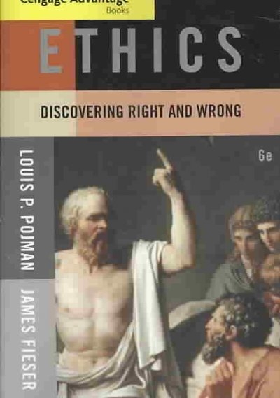 Cengage Advantage Books: Ethics: Discovering Right and Wrong 6th edition 9780495502357 by Pojman, Louis P.
