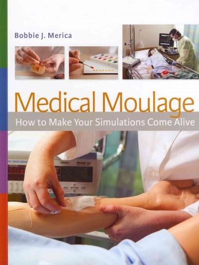 Medical Moulage : How to Make Your Simulations Come Alive 1st edition 9780803624993 by Merica, Bobbie J