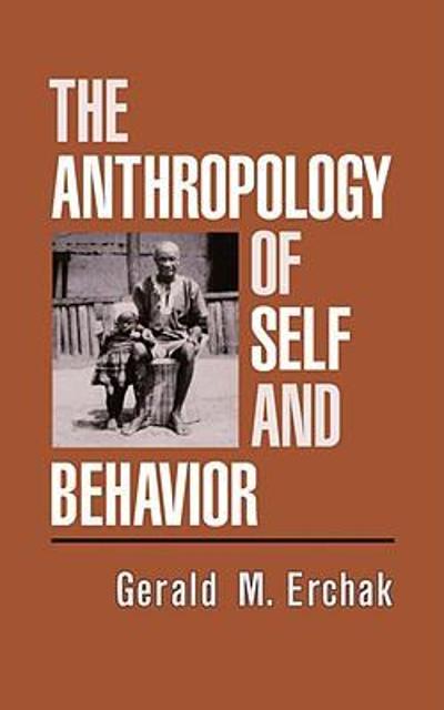 The Anthropology of Self and Behavior 9780813517629 by Erchak, Gerald M.
