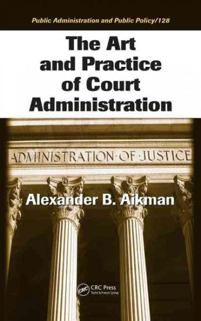 The Art and Practice of Court Administration 1st edition 9780849372216 by Aikman, Alexander B.