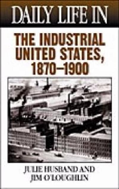 Daily Life in the Industrial United States, 1870-1900