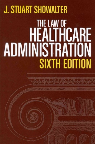 The Law of Healthcare Administration 6th edition 9781567934212 by Showalter, J. Stuart