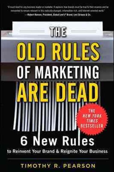 The Old Rules of Marketing are Dead: 6 New Rules to Reinvent Your Brand and Reignite Your Business