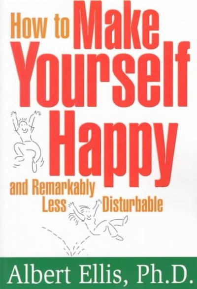 How to Make Yourself Happy and Remarkably Less Disturbable 9781886230187 by Ellis, Albert