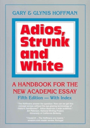 academic adios edition essay handbook new second strunk white Adios, strunk & white: a handbook for the new academic essay by gary hoffman, ma - find this book online from $099 get new, rare & used books at our marketplace. academic adios edition essay handbook new second strunk white Adios, strunk & white: a handbook for the new academic essay by gary hoffman, ma - find this book online from $099 get new, rare & used books at our marketplace.
