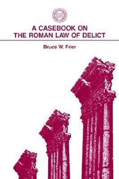 A Casebook on the Roman Law of Delict 9781555402679 by Frier, Bruce W.