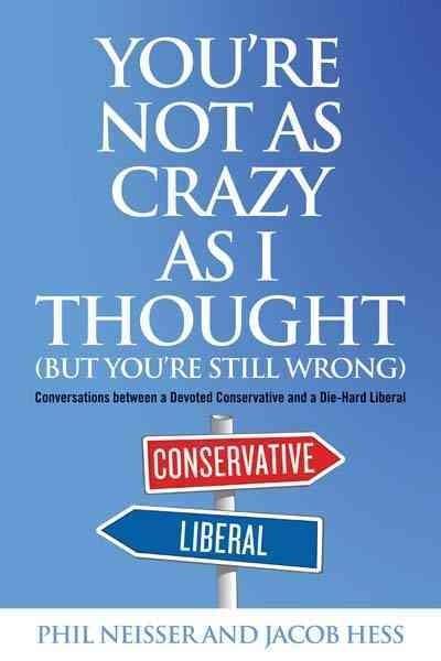 You're Not as Crazy as I Thought (But You're Still Wrong) 9781612344614 by Neisser, Phil