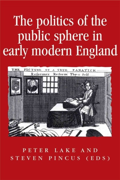 The politics of the public sphere in early modern England 9780719053184 by Lake, Peter