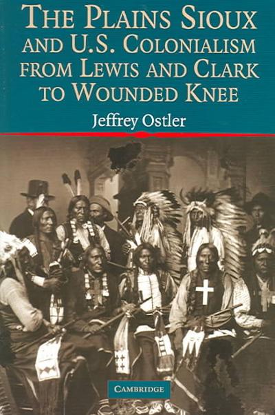The Plains Sioux and U. S. Colonialism from Lewis and Clark to Wounded Knee