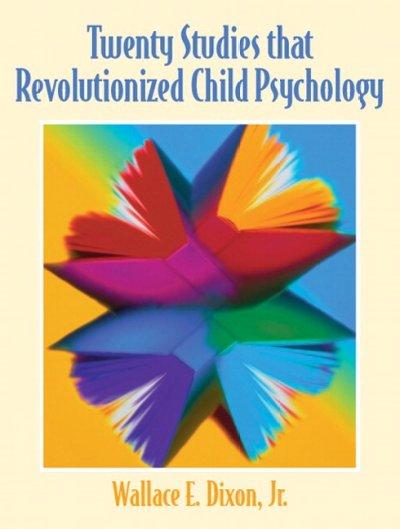 Twenty Studies That Revolutionized Child Psychology 1st edition 9780130415721 by Dixon, Jr. Ph.D., Wallace E.