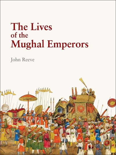 The Lives of the Mughal Emperors 9780712358873 by Reeve, John