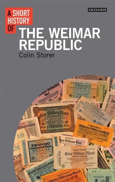 A Short History of the Weimar Republic 9781780761763 by Storer, Colin