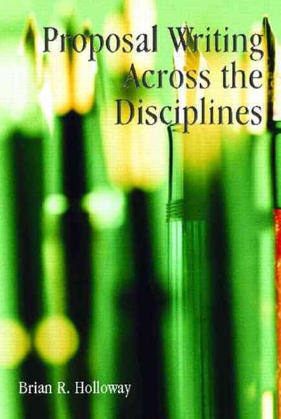 Proposal Writing Across the Disciplines 1st edition 9780130224958 by Holloway, Brian R.