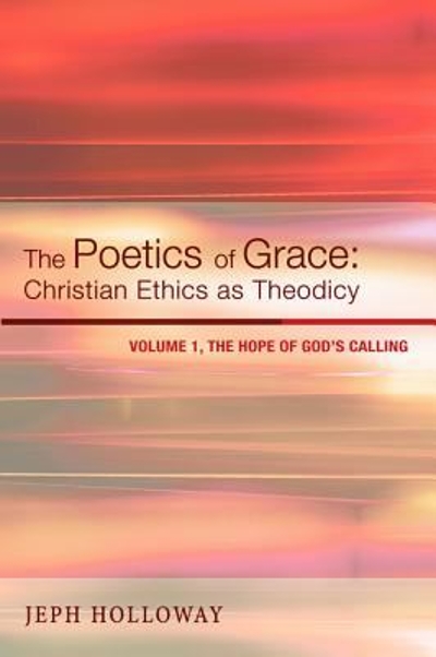 The Poetics of Grace: Christian Ethics As Theodicy 9781620320396 by Holloway, Jeph